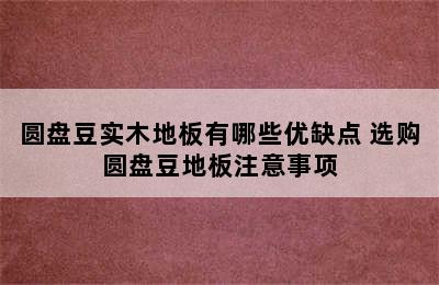 圆盘豆实木地板有哪些优缺点 选购圆盘豆地板注意事项